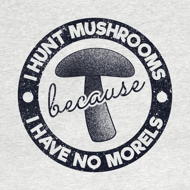 I Hunt Mushrooms Because Have No Morels by yeoys